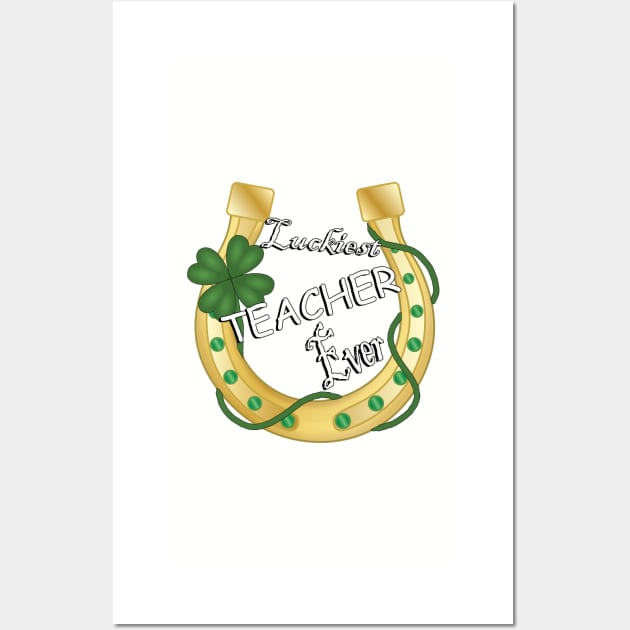 Teaching Gifts Luckiest Teacher Ever Horseshoe Shamrock St Patrick’s Day Wall Art by tamdevo1